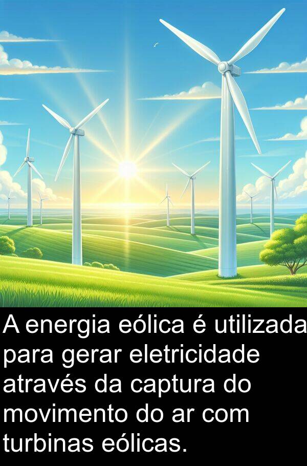 gerar: A energia eólica é utilizada para gerar eletricidade através da captura do movimento do ar com turbinas eólicas.