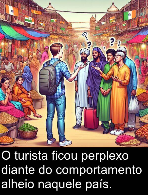 país: O turista ficou perplexo diante do comportamento alheio naquele país.