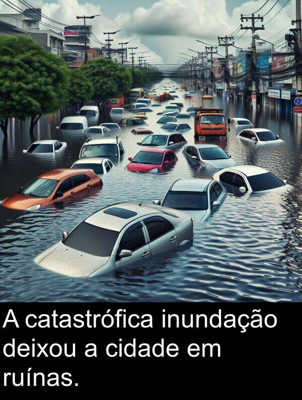 deixou: A catastrófica inundação deixou a cidade em ruínas.