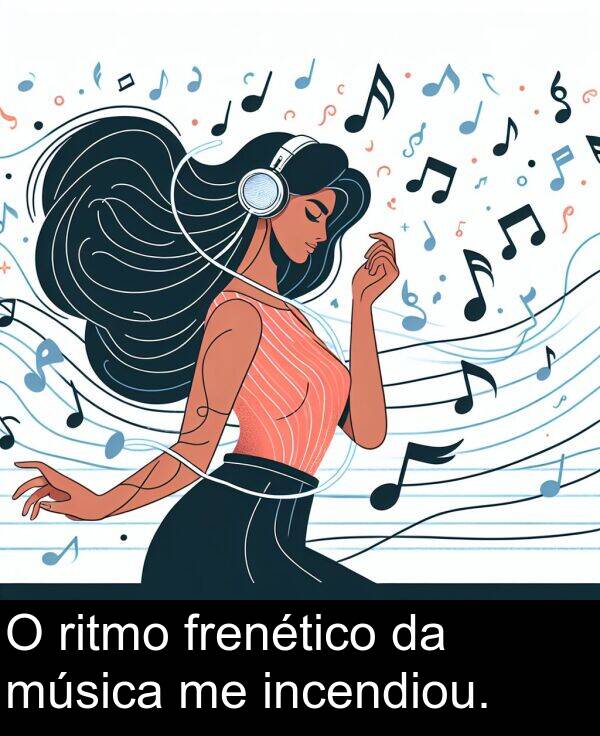 ritmo: O ritmo frenético da música me incendiou.