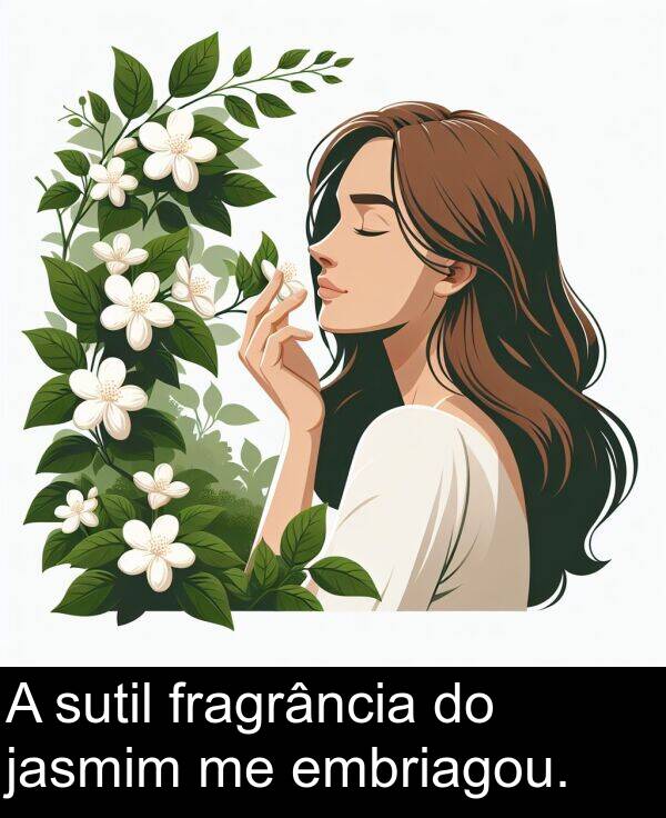 jasmim: A sutil fragrância do jasmim me embriagou.