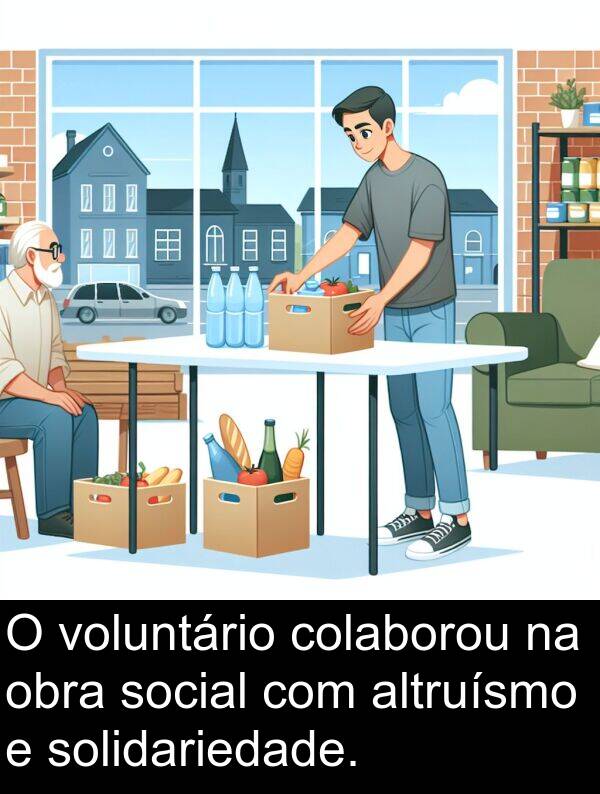 obra: O voluntário colaborou na obra social com altruísmo e solidariedade.