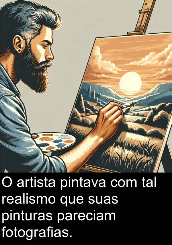 pareciam: O artista pintava com tal realismo que suas pinturas pareciam fotografias.