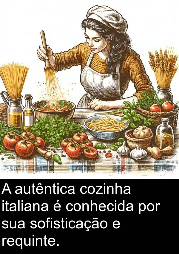 autêntica: A autêntica cozinha italiana é conhecida por sua sofisticação e requinte.