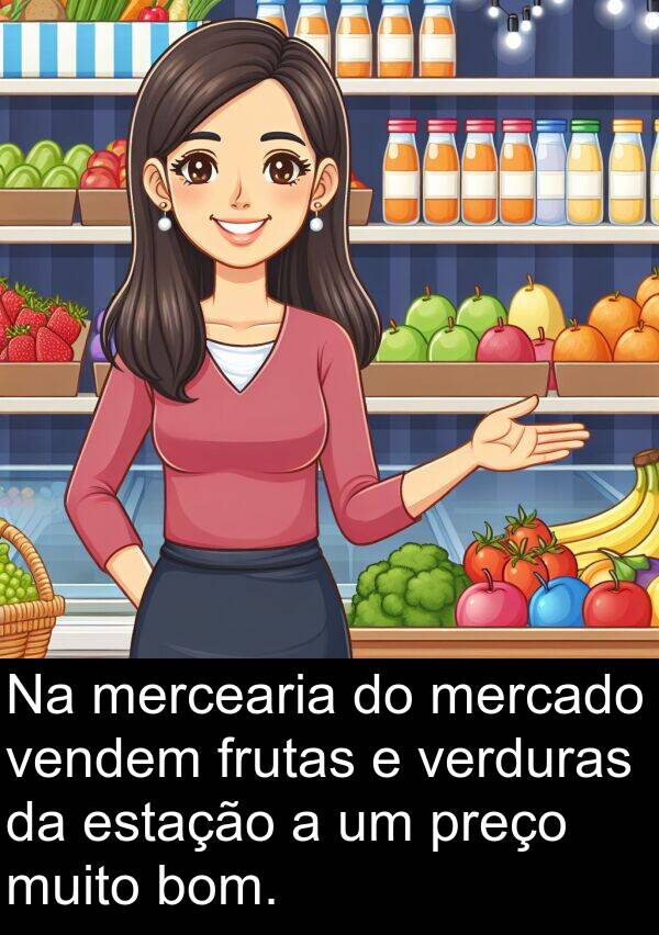 bom: Na mercearia do mercado vendem frutas e verduras da estação a um preço muito bom.