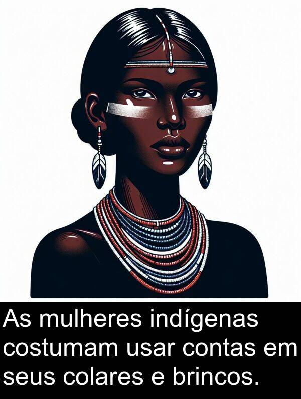 usar: As mulheres indígenas costumam usar contas em seus colares e brincos.