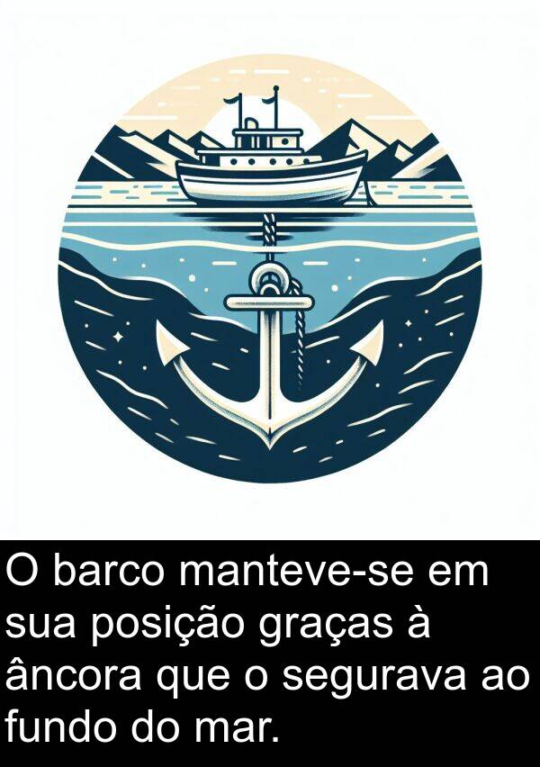 segurava: O barco manteve-se em sua posição graças à âncora que o segurava ao fundo do mar.