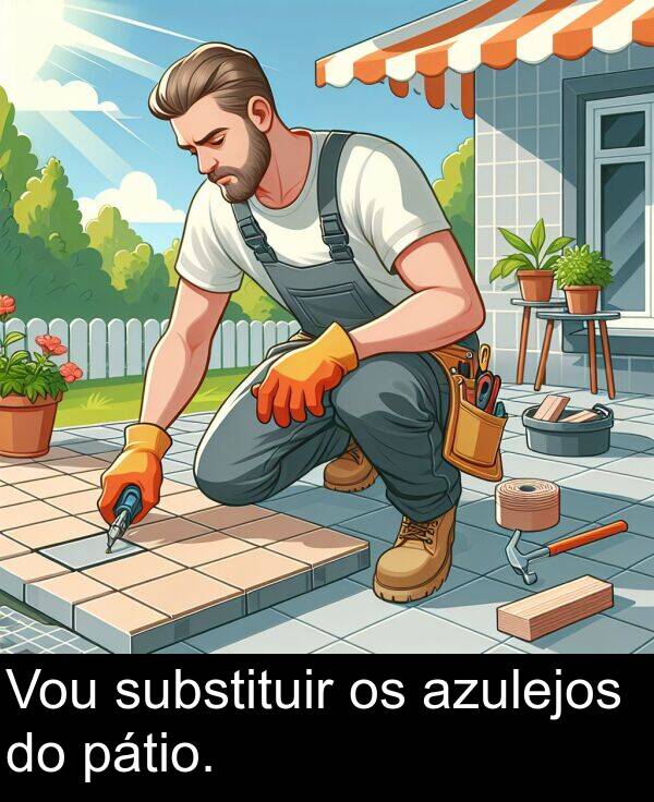 pátio: Vou substituir os azulejos do pátio.