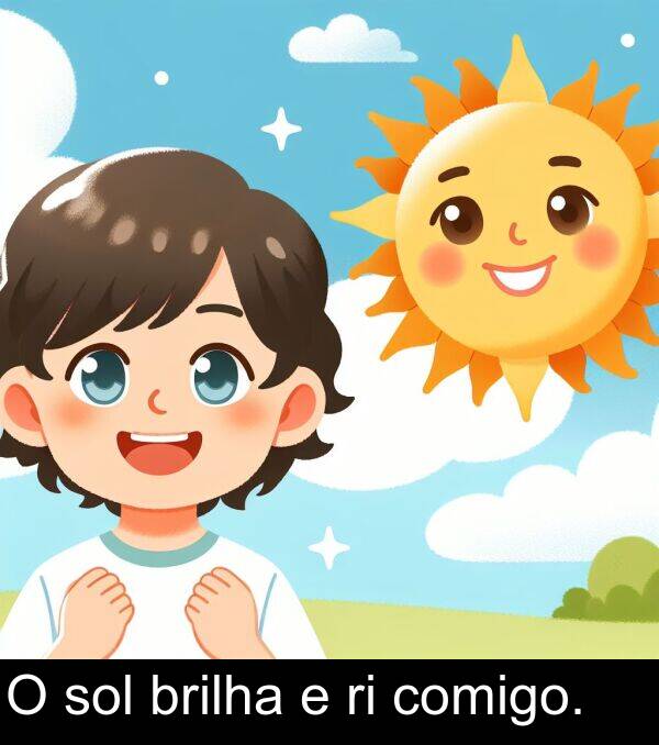 sol: O sol brilha e ri comigo.