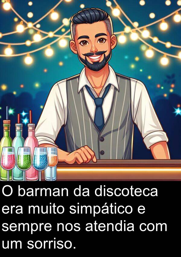 simpático: O barman da discoteca era muito simpático e sempre nos atendia com um sorriso.