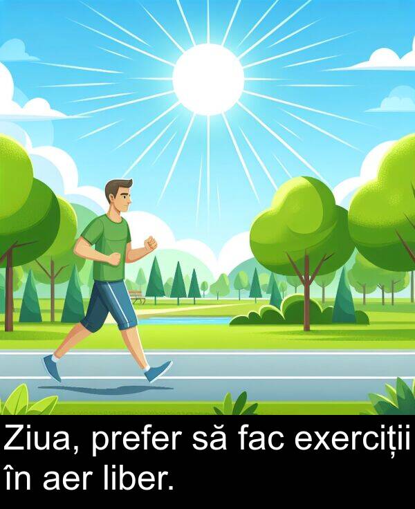 exerciții: Ziua, prefer să fac exerciții în aer liber.