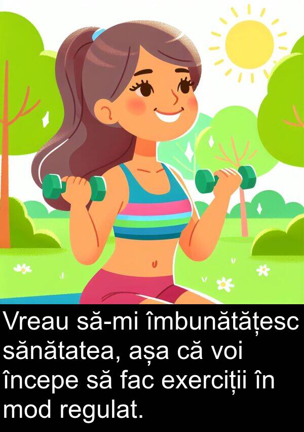 sănătatea: Vreau să-mi îmbunătățesc sănătatea, așa că voi începe să fac exerciții în mod regulat.