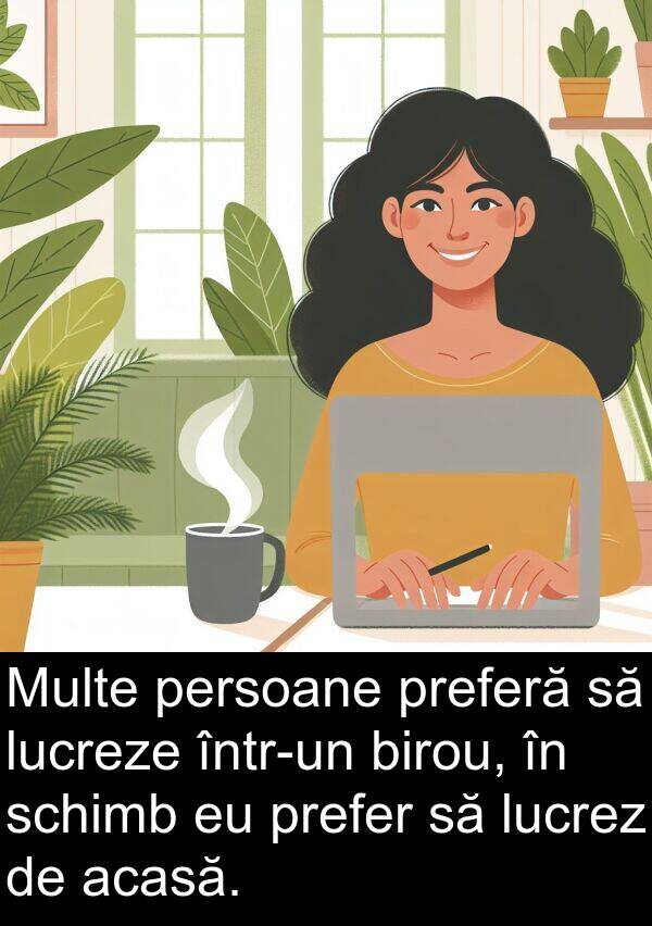 acasă: Multe persoane preferă să lucreze într-un birou, în schimb eu prefer să lucrez de acasă.