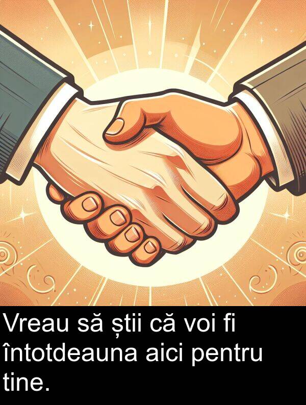 știi: Vreau să știi că voi fi întotdeauna aici pentru tine.