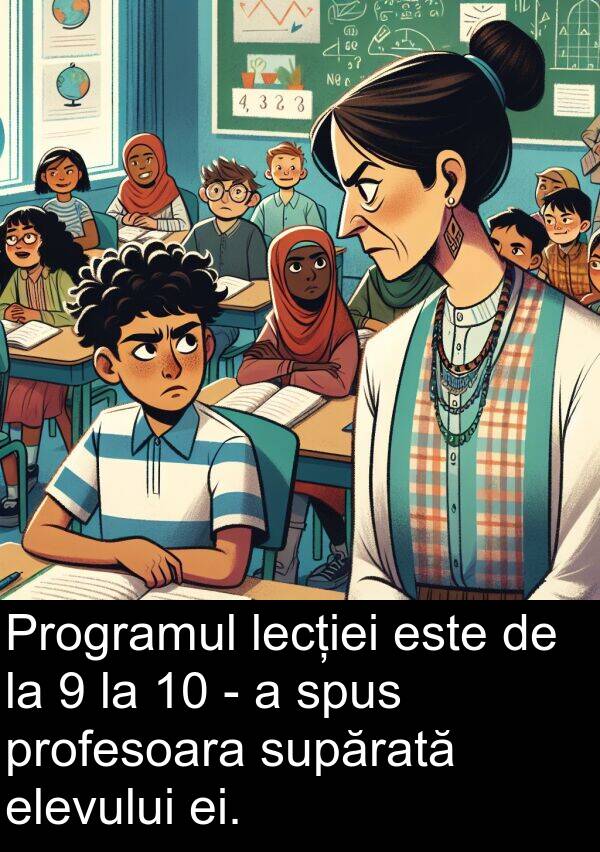 lecției: Programul lecției este de la 9 la 10 - a spus profesoara supărată elevului ei.