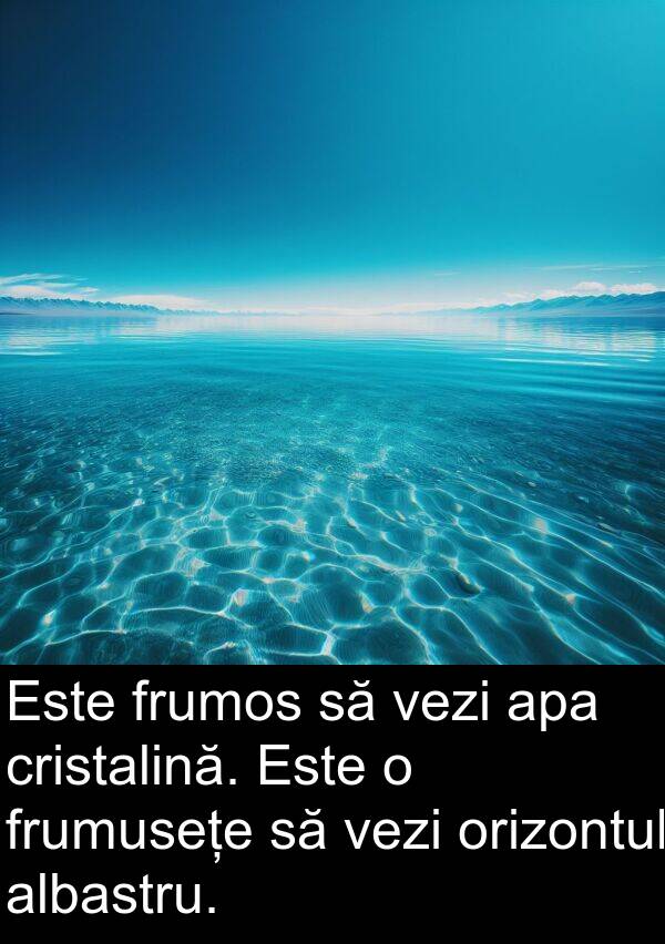 albastru: Este frumos să vezi apa cristalină. Este o frumusețe să vezi orizontul albastru.