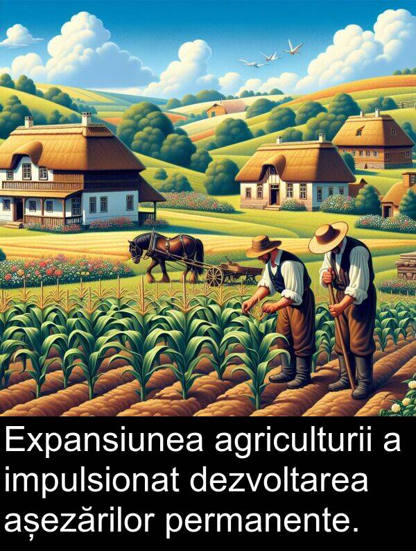 impulsionat: Expansiunea agriculturii a impulsionat dezvoltarea așezărilor permanente.