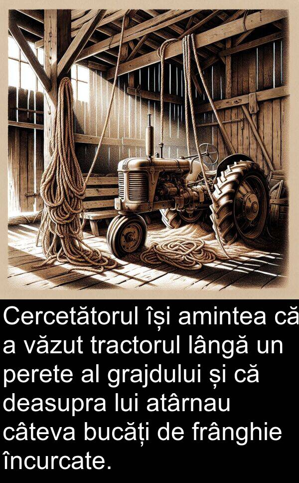 deasupra: Cercetătorul își amintea că a văzut tractorul lângă un perete al grajdului și că deasupra lui atârnau câteva bucăți de frânghie încurcate.