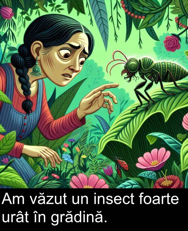 văzut: Am văzut un insect foarte urât în grădină.