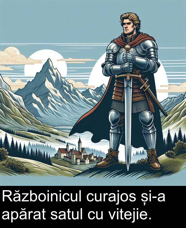 satul: Războinicul curajos și-a apărat satul cu vitejie.