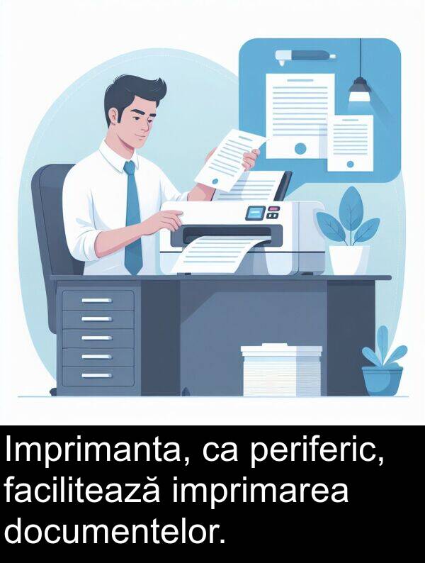 facilitează: Imprimanta, ca periferic, facilitează imprimarea documentelor.