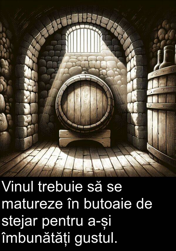 îmbunătăți: Vinul trebuie să se matureze în butoaie de stejar pentru a-și îmbunătăți gustul.