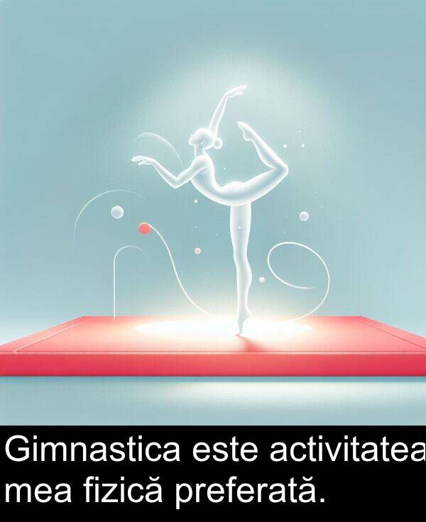 mea: Gimnastica este activitatea mea fizică preferată.