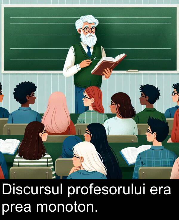 profesorului: Discursul profesorului era prea monoton.