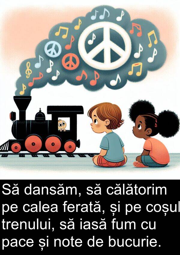 iasă: Să dansăm, să călătorim pe calea ferată, și pe coșul trenului, să iasă fum cu pace și note de bucurie.