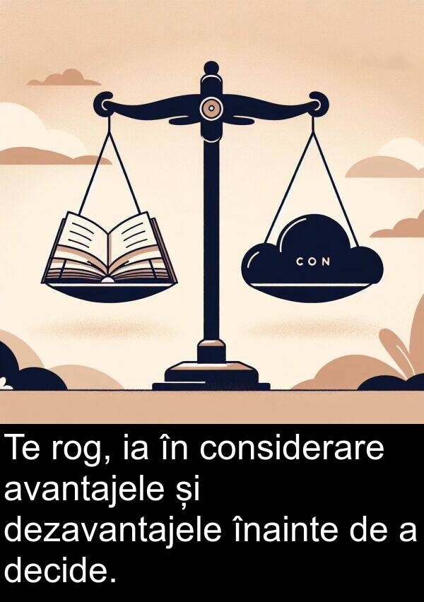 decide: Te rog, ia în considerare avantajele și dezavantajele înainte de a decide.