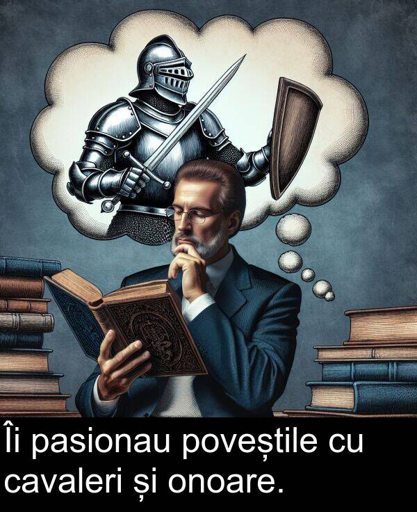 cavaleri: Îi pasionau poveștile cu cavaleri și onoare.