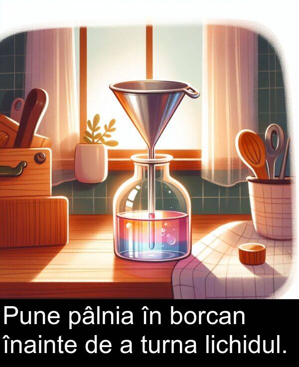 pâlnia: Pune pâlnia în borcan înainte de a turna lichidul.