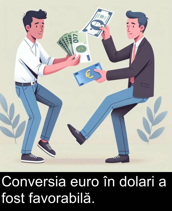 favorabilă: Conversia euro în dolari a fost favorabilă.