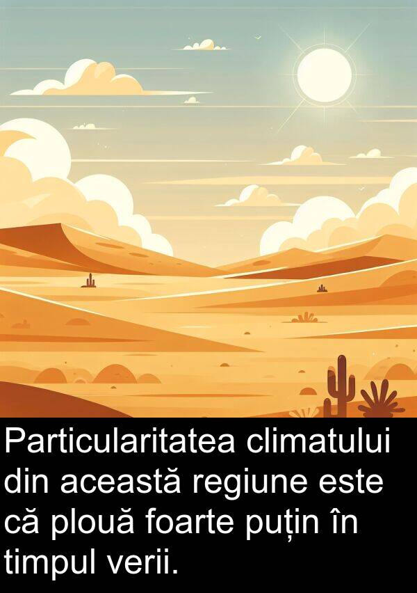 plouă: Particularitatea climatului din această regiune este că plouă foarte puțin în timpul verii.