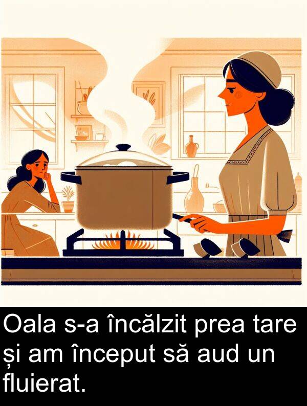 tare: Oala s-a încălzit prea tare și am început să aud un fluierat.