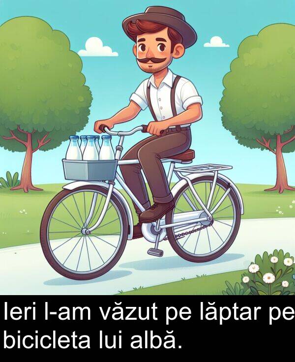 văzut: Ieri l-am văzut pe lăptar pe bicicleta lui albă.