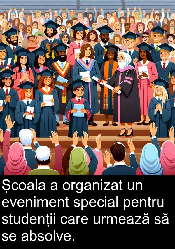 absolve: Școala a organizat un eveniment special pentru studenții care urmează să se absolve.