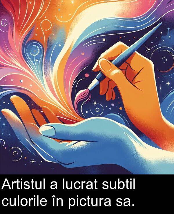 sa: Artistul a lucrat subtil culorile în pictura sa.