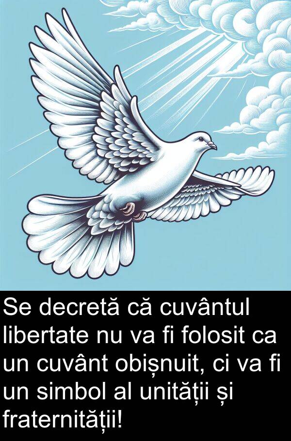 decretă: Se decretă că cuvântul libertate nu va fi folosit ca un cuvânt obișnuit, ci va fi un simbol al unității și fraternității!