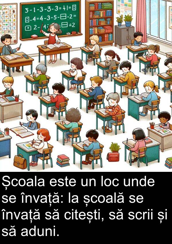 unde: Școala este un loc unde se învață: la școală se învață să citești, să scrii și să aduni.