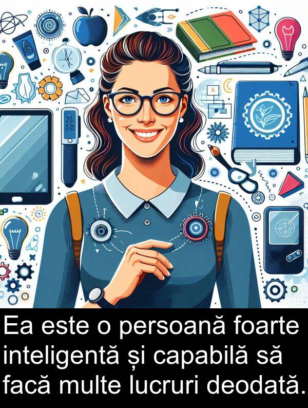 facă: Ea este o persoană foarte inteligentă și capabilă să facă multe lucruri deodată.