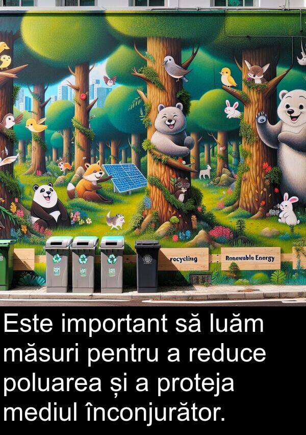 important: Este important să luăm măsuri pentru a reduce poluarea și a proteja mediul înconjurător.