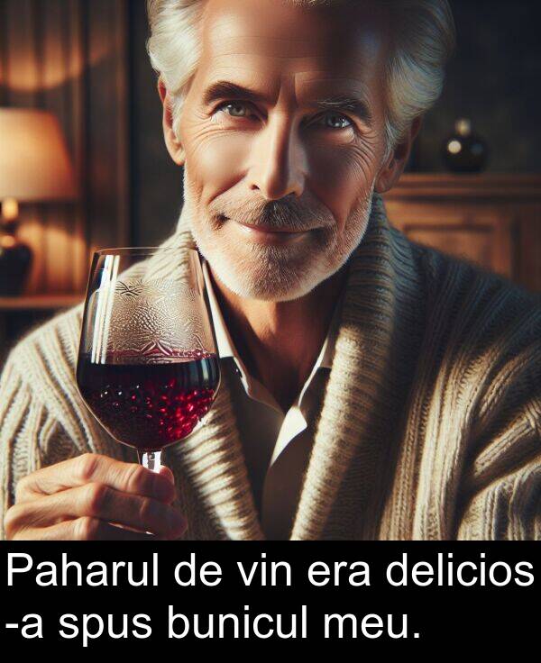 delicios: Paharul de vin era delicios -a spus bunicul meu.