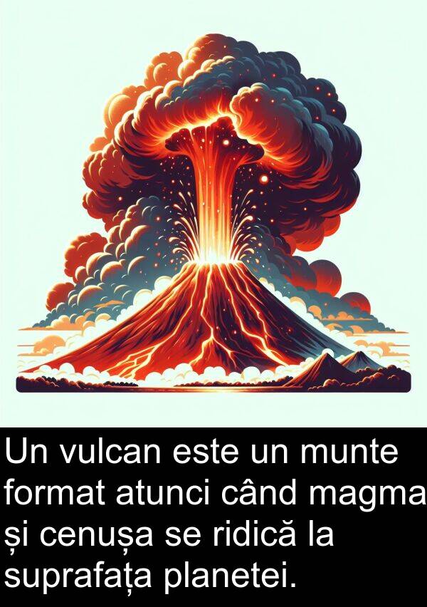 magma: Un vulcan este un munte format atunci când magma și cenușa se ridică la suprafața planetei.