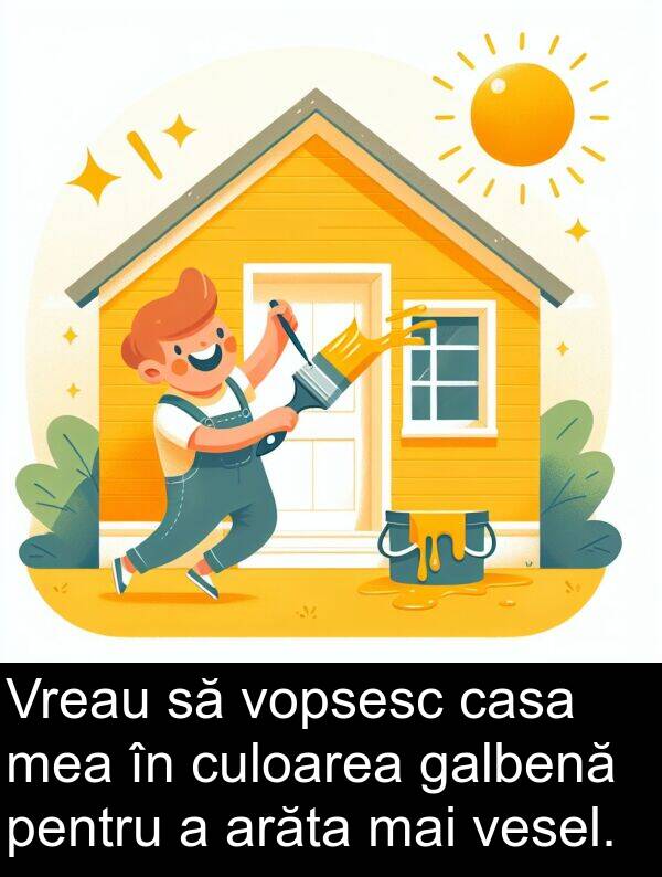 arăta: Vreau să vopsesc casa mea în culoarea galbenă pentru a arăta mai vesel.