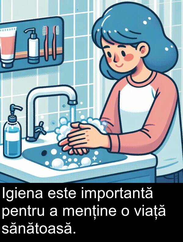 sănătoasă: Igiena este importantă pentru a menține o viață sănătoasă.
