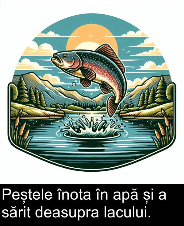 deasupra: Peștele înota în apă și a sărit deasupra lacului.