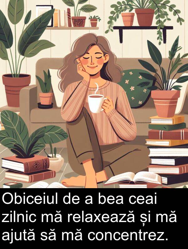 zilnic: Obiceiul de a bea ceai zilnic mă relaxează și mă ajută să mă concentrez.