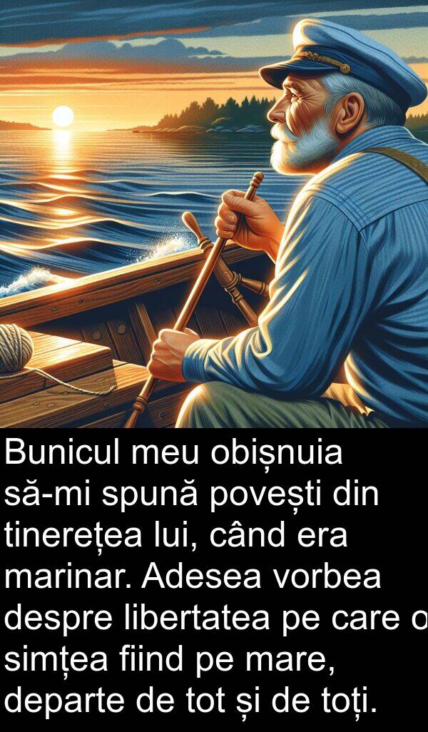 obișnuia: Bunicul meu obișnuia să-mi spună povești din tinerețea lui, când era marinar. Adesea vorbea despre libertatea pe care o simțea fiind pe mare, departe de tot și de toți.