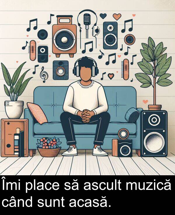 acasă: Îmi place să ascult muzică când sunt acasă.